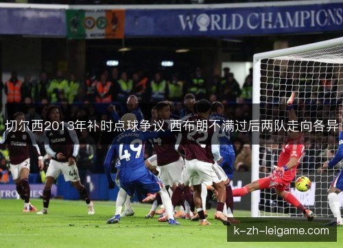 切尔西2013年补时点球争议 西布朗不满过后两队走向各异
